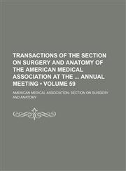 Transactions of the Section on Surgery and Anatomy of the American Medical Association at the Annual Meeting (Volume 59),1150134674,9781150134678