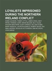 Loyalists imprisoned during the Northern Ireland conflict Robin Jackson, Tommy Lyttle, James Craig, Davy Payne, Frankie Curry, Brian Nelson,115743651X,9781157436515