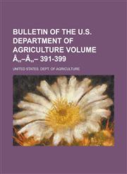 Bulletin of the U.S. Department of Agriculture Volume â„-â„- 391-399,1236990846,9781236990846