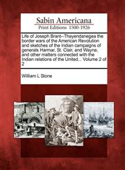 Life of Joseph Brant--Thayendanegea the border wars of the American Revolution and sketches of the Indian campaigns of generals Harmar, St. Clair, and Wayne, and other matters connected with the Indian relations of the United... Volume 2 of 2,127581705X,9781275817050