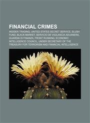 Financial crimes Insider trading, United States Secret Service, Slush fund, Black market, Servicio de Vigilancia Aduanera, Guardia di Finanza,1157597475,9781157597476