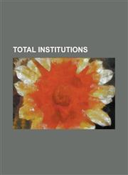 Total Institutions Administrative Detention, Anti-Psychiatry, Barracks, Boarding School, Canadian Indian Residential School System, Histo,1156340128,9781156340127
