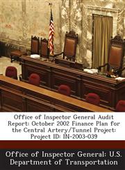 Office of Inspector General Audit Report October 2002 Finance Plan for the Central Artery/Tunnel Project: Project ID: IN-2003-039,1288686609,9781288686605