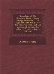 Genealogy of the Dennison Family, from George Dennison, 1725; Together with His Gift to His Children, Will, and the Agreement to Build His Cellar - PR,1294341251,9781294341253