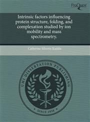 Intrinsic factors influencing protein structure, folding, and complexation studied by ion mobility and mass spectrometry.,1243551488,9781243551481