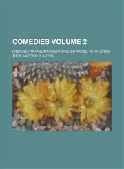 Comedies; Literally Translated Into English Prose, with Notes Volume 2,113037923X,9781130379235