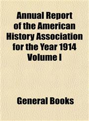 Annual Report of the American History Association for the Year 1914 Volume I,1153285215,9781153285216
