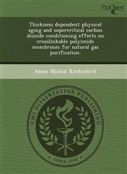 Thickness dependent physical aging and supercritical carbon dioxide conditioning effects on crosslinkable polyimide membranes for natural gas purification.,1244093602,9781244093607