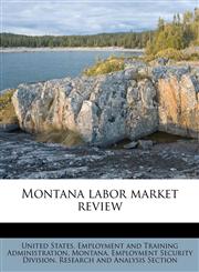 Montana labor market review,1179421574,9781179421575