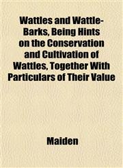 Wattles and Wattle-Barks, Being Hints on the Conservation and Cultivation of Wattles, Together With Particulars of Their Value,1152110756,9781152110755