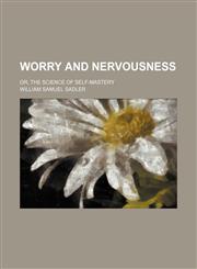 Worry and nervousness; or, The science of self-mastery,1231098716,9781231098714