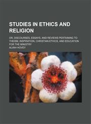Studies in ethics and religion; or, Discourses, essays, and reviews pertaining to theism, inspiration, Christian ethics, and education for the ministry,1151007242,9781151007247