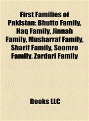 First Families of Pakistan Bhutto Family, Haq Family, Jinnah Family, Musharraf Family, Sharif Family, Soomro Family, Zardari Family,1158119194,9781158119196