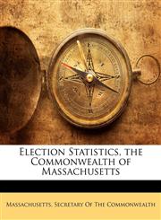 Election Statistics, the Commonwealth of Massachusetts,1142865606,9781142865603