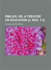 Emilius, Or, a Treatise on Education Volume 2, Nos. 1-3,1234432471,9781234432478