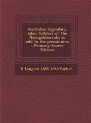 Australian Legendary Tales; Folklore of the Noongahburrahs as Told to the Picaninnies; - Primary Source Edition,1294520547,9781294520542