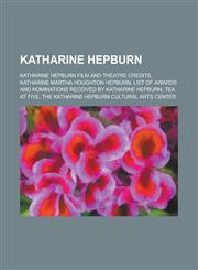 Katharine Hepburn Katharine Hepburn Film and Theatre Credits, Katharine Martha Houghton Hepburn, List of Awards and Nominations Received,1230785779,9781230785776