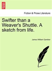 Swifter than a Weaver's Shuttle. A sketch from life.,124137371X,9781241373719