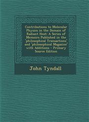 Contributions to Molecular Physics in the Domain of Radiant Heat A Series of Memoirs Published in the 'philosophical Transactions' and 'philosophical Magazine' with Additions - Primary Source Edition,129303102X,9781293031025