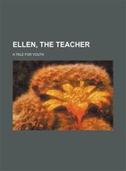 Ellen, the teacher; a tale for youth,1151392324,9781151392329