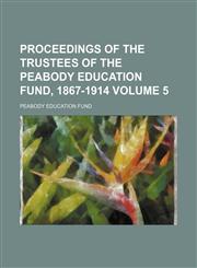Proceedings of the trustees of the Peabody Education Fund, 1867-1914  Volume 5,1154392791,9781154392791