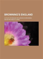 Browning's England; a study of English influences in Browning,1459051343,9781459051348