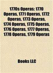 1770s Operas 1770 Operas, 1771 Operas, 1772 Operas, 1773 Operas, 1774 Operas, 1775 Operas, 1776 Operas, 1777 Operas, 1778 Operas, 1779 Operas,115773250X,9781157732501