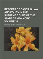 Reports of cases in law and equity in the Supreme court of the state of New York Volume 39,1154655970,9781154655971