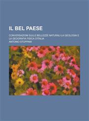 Il Bel Paese; Conversazioni Sulle Bellezze Naturali La Geologia E La Geografia Fisica D'Italia,1153561115,9781153561112