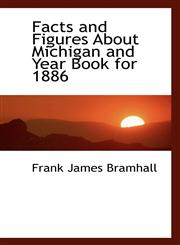 Facts and Figures About Michigan and Year Book for 1886,1115495321,9781115495325