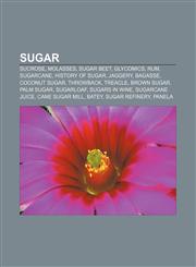 Sugar Sucrose, Molasses, Sugar beet, Glycomics, Rum, Sugarcane, History of sugar, Jaggery, Bagasse, Coconut sugar, Throwback, Treacle,1156620759,9781156620755
