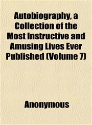 Autobiography, a Collection of the Most Instructive and Amusing Lives Ever Published (Volume 7),1152496468,9781152496460