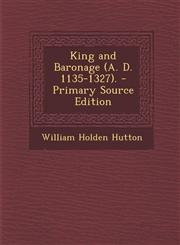 King and Baronage (A. D. 1135-1327). - Primary Source Edition,1295000105,9781295000104