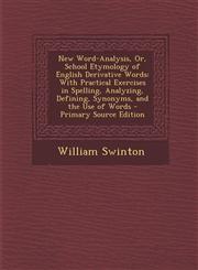 New Word-Analysis, Or, School Etymology of English Derivative Words With Practical Exercises in Spelling, Analyzing, Defining, Synonyms, and the Use,1289972087,9781289972080