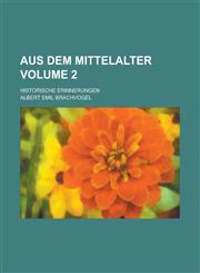 Aus dem Mittelalter; Historische Erinnerungen Volume 2,1234351137,9781234351137
