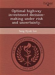 Optimal highway investment decision-making under risk and uncertainty.,1243727926,9781243727923