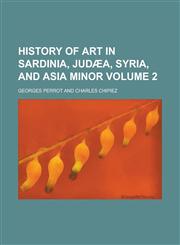 History of Art in Sardinia, Judaea, Syria, and Asia Minor Volume 2,1234176939,9781234176938