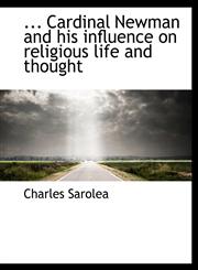 ... Cardinal Newman and his influence on religious life and thought,1140188313,9781140188315