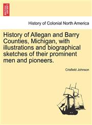 History of Allegan and Barry Counties, Michigan, with illustrations and biographical sketches of their prominent men and pioneers.,1241570981,9781241570989