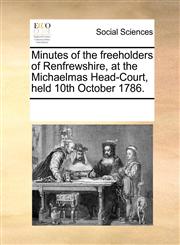 Minutes of the freeholders of Renfrewshire, at the Michaelmas Head-Court, held 10th October 1786.,1170939880,9781170939888
