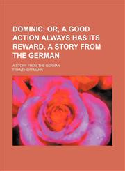 Dominic; Or, a Good Action Always Has Its Reward, a Story From the German. a Story From the German,1151666165,9781151666161
