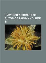 University library of autobiography (Volume 11),1458990141,9781458990143