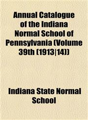 Annual Catalogue of the Indiana Normal School of Pennsylvania (Volume 39th (1913|14)),1153232294,9781153232296