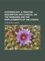 Hysterology, a Treatise, Descriptive and Clinical, on the Deseases and the Displacements of the Uterus,1230024905,9781230024905