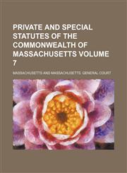 Private and special statutes of the Commonwealth of Massachusetts Volume 7,1130659933,9781130659931