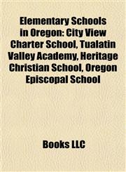 Elementary Schools in Oregon City View Charter School, Tualatin Valley Academy, Heritage Christian School, Oregon Episcopal School,1155766741,9781155766744