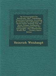 Das Gesammtgebiet Des Steindrucks, Oder, Vollständige Theoretisch-Praktische Anweisung Zu Ausübung Der Lithographie In Ihrem Ganzen Umfange Und Auf Ihrem Jetzigen Standpunkte : Nebst Einem Anhange Von Der Zinkographie, Dem Anastatischen Drucke Und ... -,1294240676,9781294240679