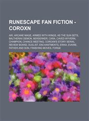 RuneScape Fan Fiction - Coroxn ARI, Arcane Mage, Armed With Wings, As The Sun Sets, Baltherax Demon, Berserker, Cara, Caved Wyvern, Champion, Chance Meeting, Coroxn's Story Serial Review Board, Duelist, Enchantments, Erika, Evaire, Father and Son, Finish,1234683393,9781234683399