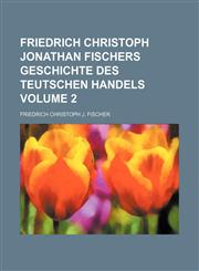 Friedrich Christoph Jonathan Fischers Geschichte des teutschen Handels Volume 2,1236451627,9781236451620