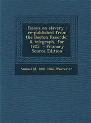 Essays on Slavery Re-Published from the Boston Recorder & Telegraph, for 1825 - Primary Source Edition,1293495212,9781293495216